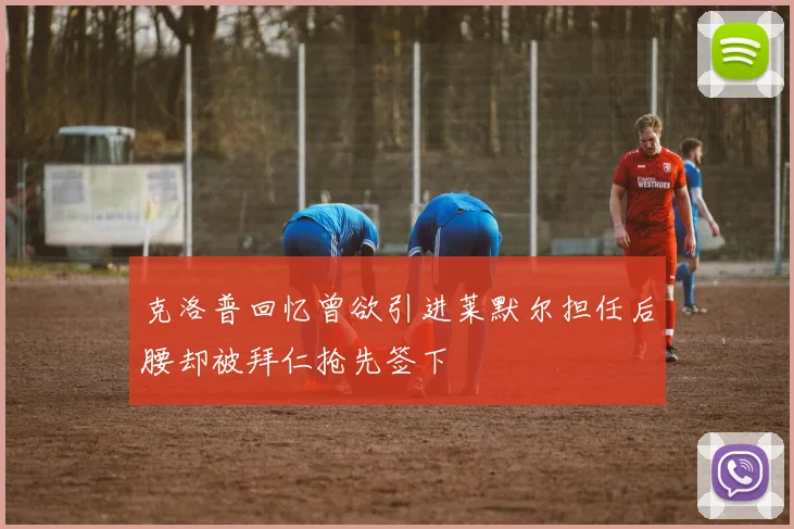 克洛普回忆曾欲引进莱默尔担任后腰却被拜仁抢先签下